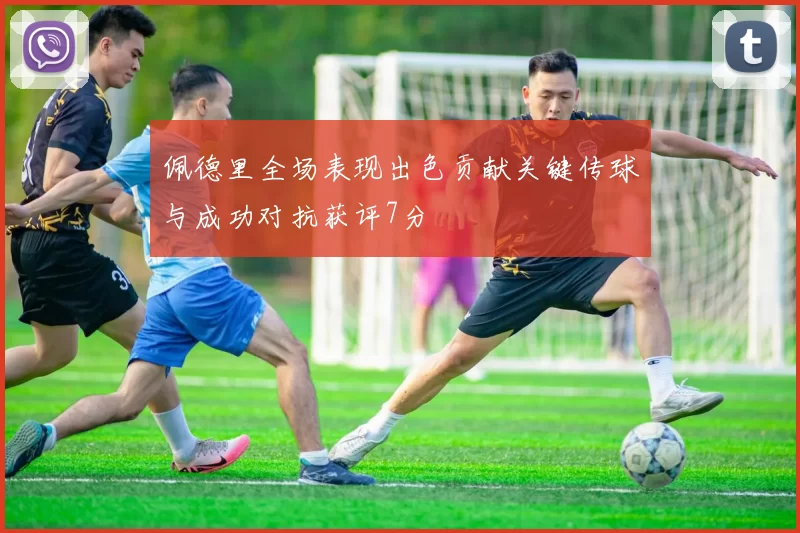 佩德里全场表现出色贡献关键传球与成功对抗获评7分